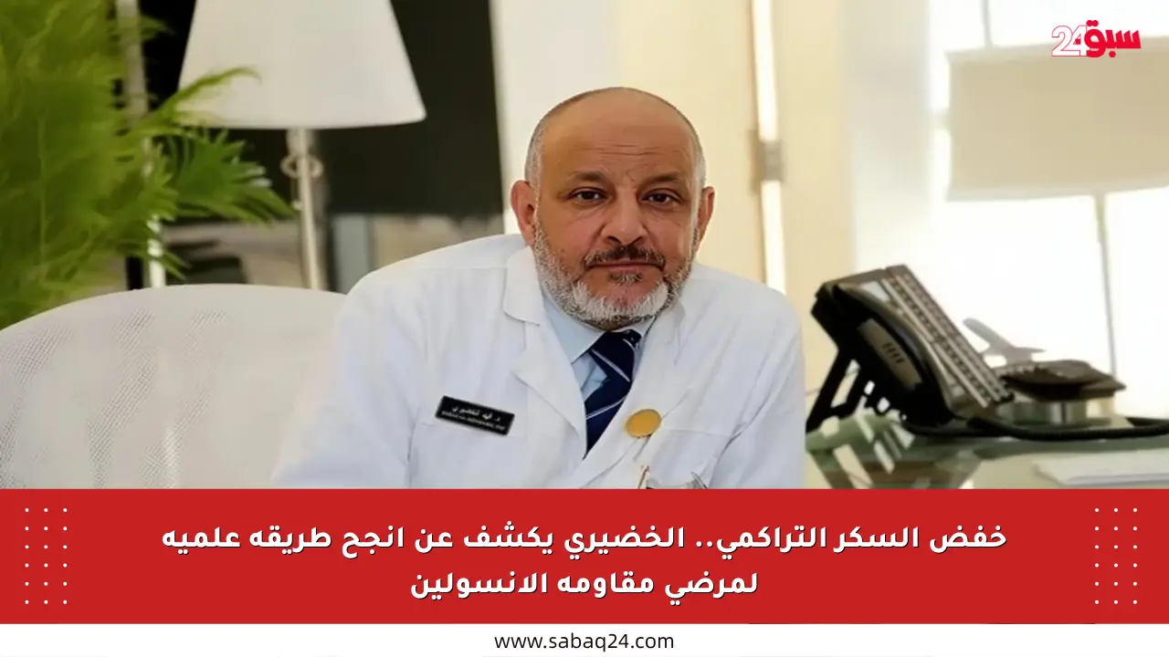 خفض السكر التراكمي.. الخضيري يكشف عن أنجح طريقة علمية لمرضى مقاومة الأنسولين